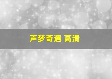 声梦奇遇 高清